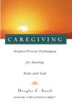 Caregiving: Hospice-Proven Techniques for Healing Body and Soul: Douglas Smith