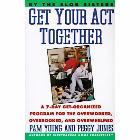 Get Your Act Together: 7-Day Get-Organized Program for the Overworked, Overbooked, and Overwhelmed, a: Pam Young & Peggy Jones