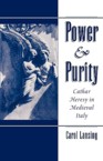 Power & Purity: Cathar Heresy in Medieval Italy: Carol Lansing