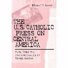 U S Catholic Press on Central America: From Cold War Anticommunism to Social Justice: Edward Brett