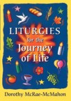 Liturgies for the Journey of Life: Dorothy McRae-Mcmahon