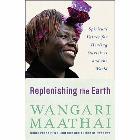 Replenishing the Earth: Spiritual Values for Healing Ourselves and the World: Wangari Maathai