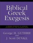 Biblical Greek Exegesis: A Graded Approach to Learning Intermediate and Advanced Greek: George Guthrie & J. Duvall & Shelly Duvall