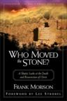 Who Moved the Stone?: A Skeptic Looks at the Death and Resurrection of Christ: Frank Morison & Lee Strobel