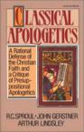 Classical Apologetics: A Rational Defense of the Christian Faith and a Critique of Presuppositional Apologetics: R. Sproul & Arthur Lindsley & John Gerstner