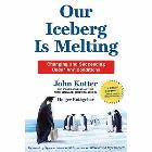 Our Iceberg Is Melting: Changing and Succeeding Under Any Conditions: John Kotter & Holger Rathgeber & Peter Mueller
