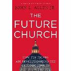 The Future Church: How Ten Trends Are Revolutionizing the Catholic Church: Allen, John L., Jr.