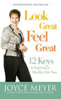 Look Great, Feel Great: 12 Keys to Enjoying a Healthy Life Now: Joyce Meyer