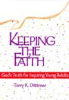 Keeping the Faith: God's Truth for Inquiring Young Adults: Terry Dittmer