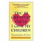 Ten Greatest Gifts I Give My Children: Parenting from the Heart: Steven Vannoy
