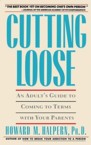 Cutting Loose: An Adult's Guide to Coming to Terms with Your Parents: Howard Halpern