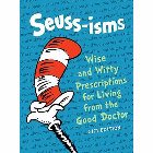 Seuss-isms: wise and witty prescriptions for living from the good doctor: Dr Seuss