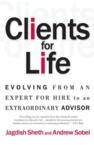 Clients for Life: Evolving from an Expert-For-Hire to an Extraordinary Adviser: Jagdish Sheth & Andrew Sobel