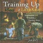 Training Up a Little Guy: Inspiration and Wisdom for Raising Boys: Jim Daly