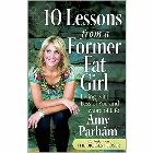 10 Lessons from a Former Fat Girl: Living with Less of You and More of Life: Amy Parham