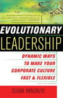 Evolutionary Leadership: Dynamic Ways to Make Your Corporate Culture Fast and Flexible: Susan Annunzio & Julie Liesse