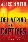 Delivering the Captives: Understanding the Strongman--And How to Defeat Him: Alice Smith