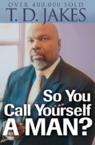 So You Call Yourself a Man?: T. Jakes