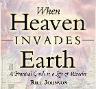 When Heaven Invades Earth: A Practical Guide to a Life of Miracles: Bill Johnson