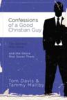 Confessions of a Good Christian Guy: The Secrets Men Keep and the Grace That Saves Them: Tammy Maltby & Tom Davis