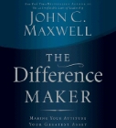 The Difference Maker: Making Your Attitude Your Greatest Asset: John Maxwell & Wayne Shepherd