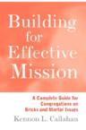 Building for Effective Mission: A Complete Guide for Congregations on Bricks and Mortar Issues: Kennon Callahan & Callahan
