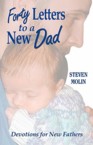 Forty Letters to a New Dad: Devotions for New Fathers: Steven Molin