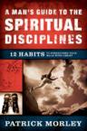 A Man's Guide to the Spiritual Disciplines: 12 Habits to Strengthen Your Walk with Christ: Patrick Morley