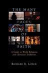 The Many Faces of Faith: A Guide to World Religions and Christian Traditions: Richard Losch