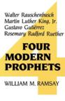 Four Modern Prophets: Walter Rauschenbusch, Martin Luther King, Jr., Gustavo Gutierrez, Rosemary Radford Ruether: William Ramsay