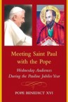 Meeting Saint Paul with the Pope: Wednesday Audiences During the Pauline Jubilee Year: Pope Benedict XVI