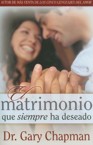 Matrimonio Que Siempre Ha Deseado = The Marriage You've Always Wanted: Gary Chapman