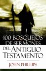 100 Bosquejos de Sermones del Antiguo Testamento: John Phillips