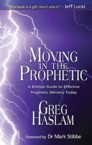 Moving in the Prophetic: A Biblical Guide to Effective Prophetic Ministry Today: Greg Haslam