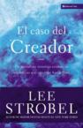 El Caso del Creador: Un Periodista Investiga Evidencias Cientificas Que Apuntan Hacia Dios: Lee Strobel