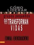 Como Liderar Grupos Pequenos Que Transforman Vidas = Leading Life-Changing Small Groups: Bill Donahue
