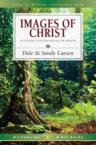 Images of Christ: 10 Studies for Individuals or Groups: Dale Larsen & Sandy Larsen