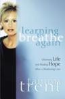 Learning to Breathe Again: Choosing Life and Finding Hope After a Shattering Loss: Tammy Trent