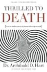 Thrilled to Death: How the Endless Pursuit of Pleasure Is Leaving Us Numb: Archibald Hart