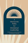 A Mennonite Polity for Ministerial Leadership: Mennonite Board of Congregational Minist & Ministerial Leadership Services of the G & Everett Thomas