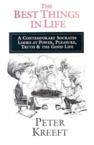 The Best Things in Life: A Contemporary Socrates Looks at Power, Pleasure, Truth & the Good Life: Peter Kreeft