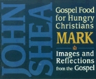 Gospel Food for Hungry Christians: Mark: Images and Reflections from the Gospel: John Shea & John Shea
