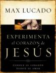 Experimente El Corazon de Jesus: Conozca Su Corazon, Sienta Su Amor = Experiencing the Heart of Jesus: Max Lucado & Grupo Nelson