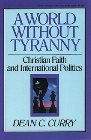 A World Without Tyranny: Christian Faith and International Politics: Dean Curry & Marvin Olasky