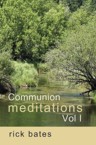 Communion Meditations, Vol I: Rick Bates