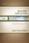 Before Abraham: Creation, Sin, and the Nature of God: John MacArthur