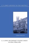 C.S. Lewis: Apostle to the Skeptics: Chad Walsh