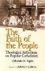 The Faith of the People: Theological Reflections on Popular Catholicism: Orlando Espin & Roberto Goizueta