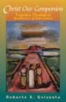 Christ Our Companion: Toward a Theological Aesthetics of Liberation: Roberto Goizueta
