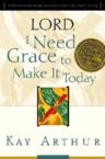 Lord, I Need Grace to Make It Today: A Devotional Study on God's Power for Daily Living: Kay Arthur